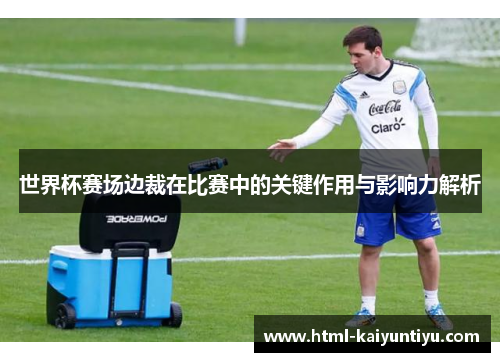 世界杯赛场边裁在比赛中的关键作用与影响力解析