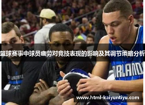 篮球赛事中球员疲劳对竞技表现的影响及其调节策略分析