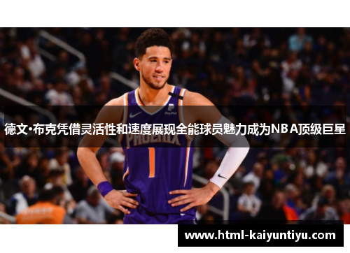 德文·布克凭借灵活性和速度展现全能球员魅力成为NBA顶级巨星