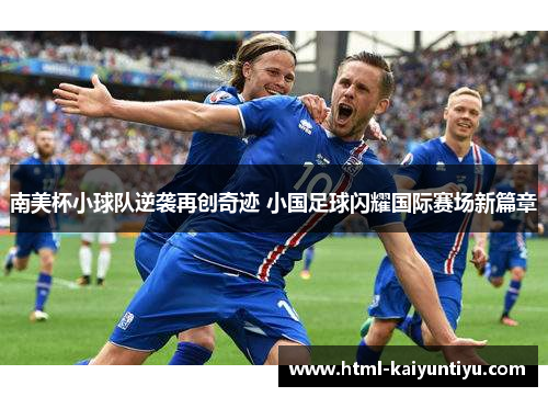 南美杯小球队逆袭再创奇迹 小国足球闪耀国际赛场新篇章