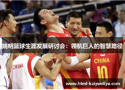 姚明篮球生涯发展研讨会：领航巨人的智慧路径