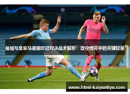 曼城与皇家马德里欧冠对决战术解析：攻守博弈中的关键较量