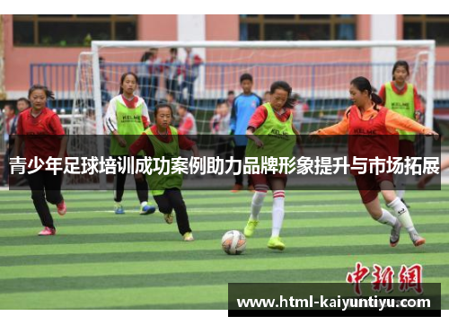 青少年足球培训成功案例助力品牌形象提升与市场拓展