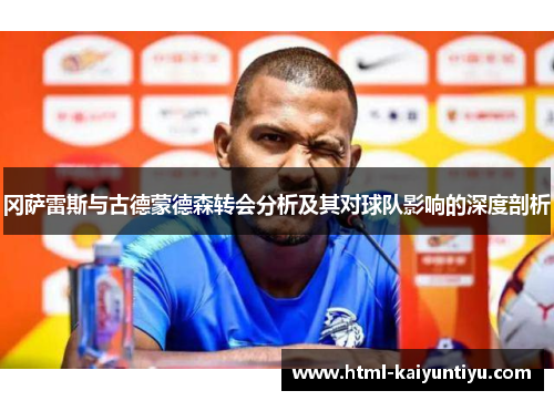 冈萨雷斯与古德蒙德森转会分析及其对球队影响的深度剖析