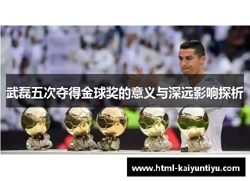 武磊五次夺得金球奖的意义与深远影响探析