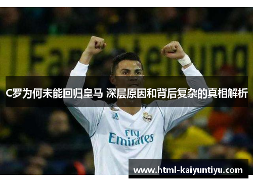 C罗为何未能回归皇马 深层原因和背后复杂的真相解析