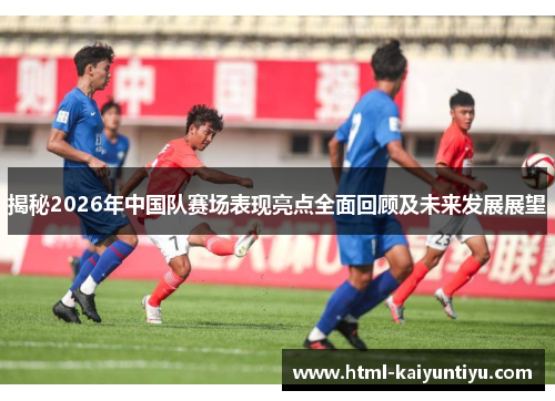 揭秘2026年中国队赛场表现亮点全面回顾及未来发展展望