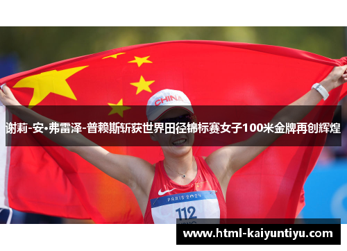 谢莉-安·弗雷泽-普赖斯斩获世界田径锦标赛女子100米金牌再创辉煌 谢莉-安·弗雷泽-普赖斯斩获世界田径锦标赛女子100米金牌再创辉煌