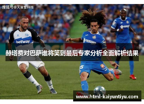 赫塔费对巴萨谁将笑到最后专家分析全面解析结果